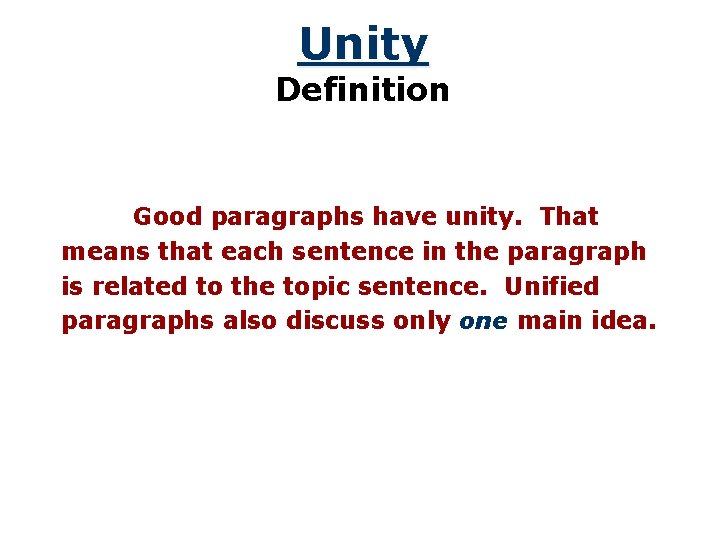 Unity Definition Good paragraphs have unity. That means that each sentence in the paragraph
