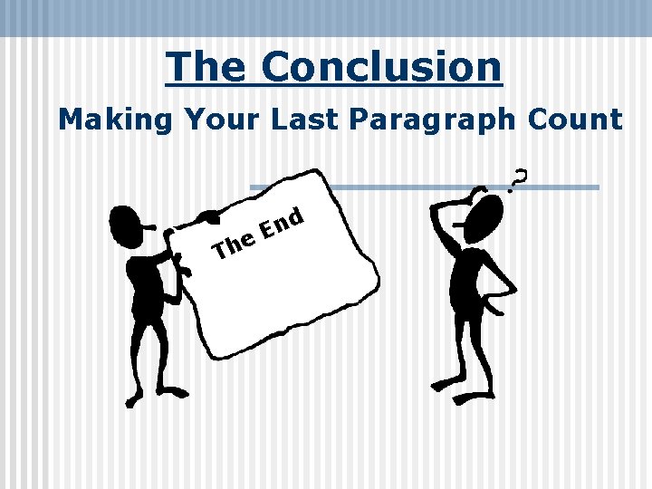 The Conclusion Making Your Last Paragraph Count e h T d n E 