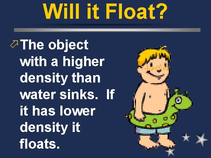Will it Float? ö The object with a higher density than water sinks. If