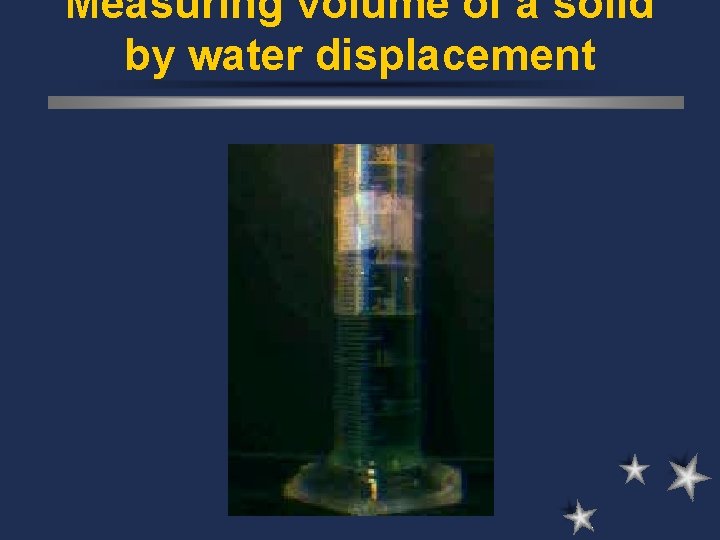 Measuring volume of a solid by water displacement 