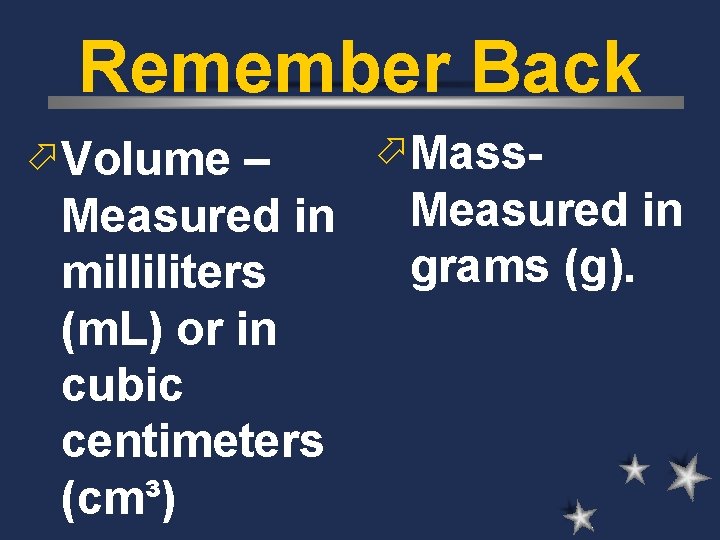 Remember Back ö Volume – Measured in milliliters (m. L) or in cubic centimeters