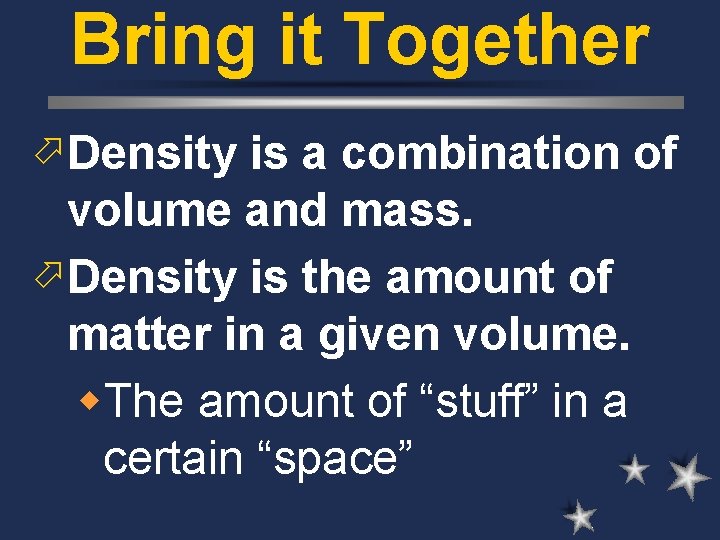 Bring it Together ö Density is a combination of volume and mass. ö Density