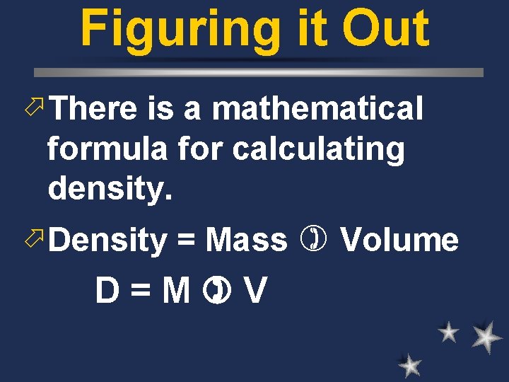 Figuring it Out ö There is a mathematical formula for calculating density. ö Density