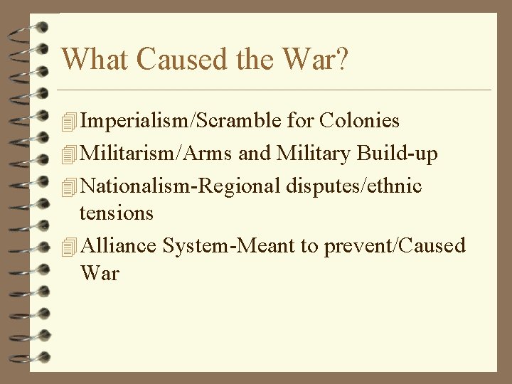 What Caused the War? 4 Imperialism/Scramble for Colonies 4 Militarism/Arms and Military Build-up 4