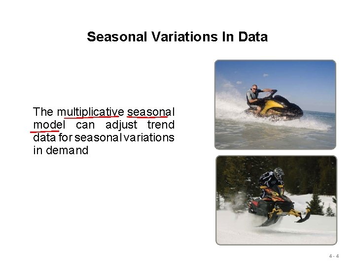 Seasonal Variations In Data The multiplicative seasonal model can adjust trend data for seasonal