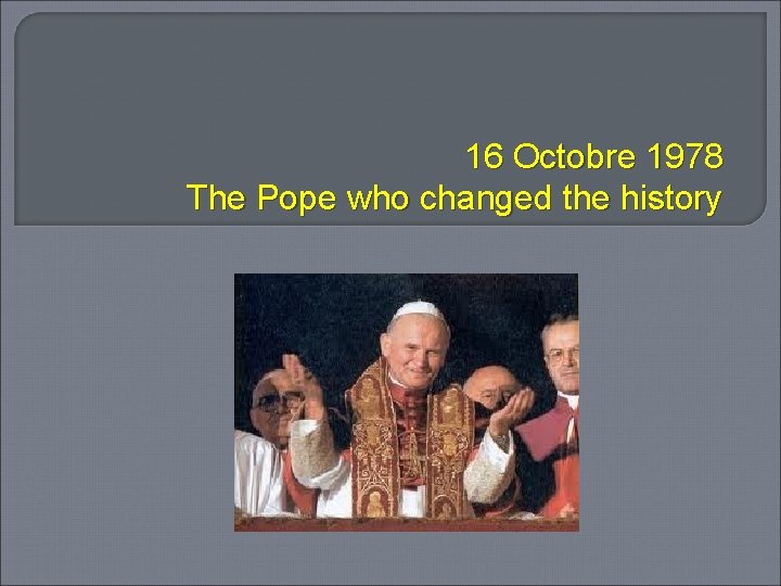 16 Octobre 1978 The Pope who changed the history 