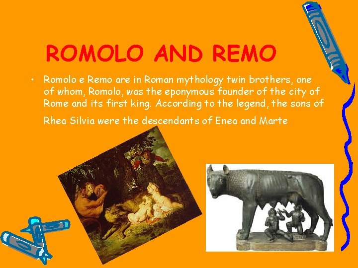 ROMOLO AND REMO • Romolo e Remo are in Roman mythology twin brothers, one