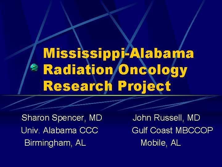 Mississippi-Alabama Radiation Oncology Research Project Sharon Spencer, MD Univ. Alabama CCC Birmingham, AL John