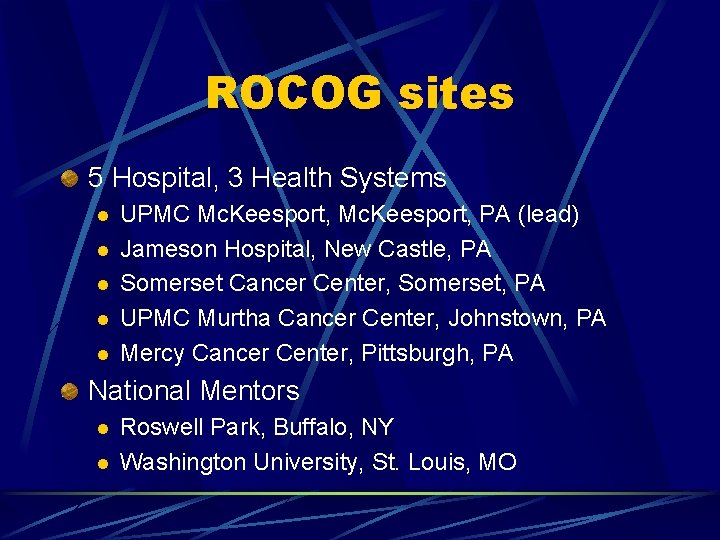 ROCOG sites 5 Hospital, 3 Health Systems l l l UPMC Mc. Keesport, PA
