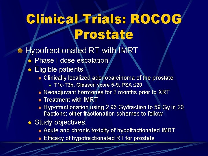 Clinical Trials: ROCOG Prostate Hypofractionated RT with IMRT l l Phase I dose escalation