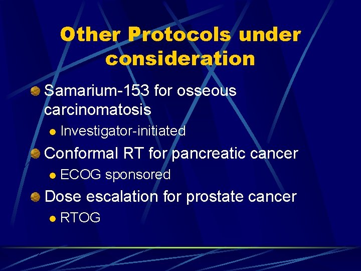 Other Protocols under consideration Samarium-153 for osseous carcinomatosis l Investigator-initiated Conformal RT for pancreatic