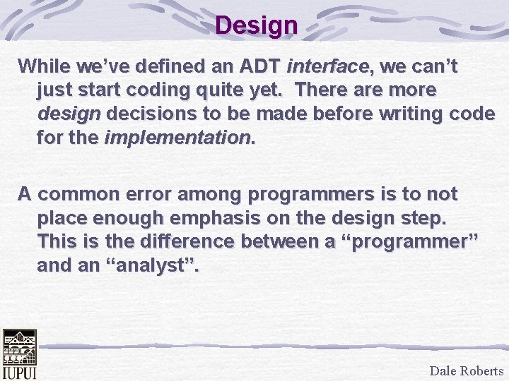 Design While we’ve defined an ADT interface, we can’t just start coding quite yet.