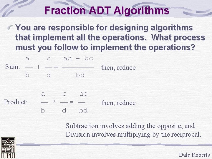 Fraction ADT Algorithms You are responsible for designing algorithms that implement all the operations.