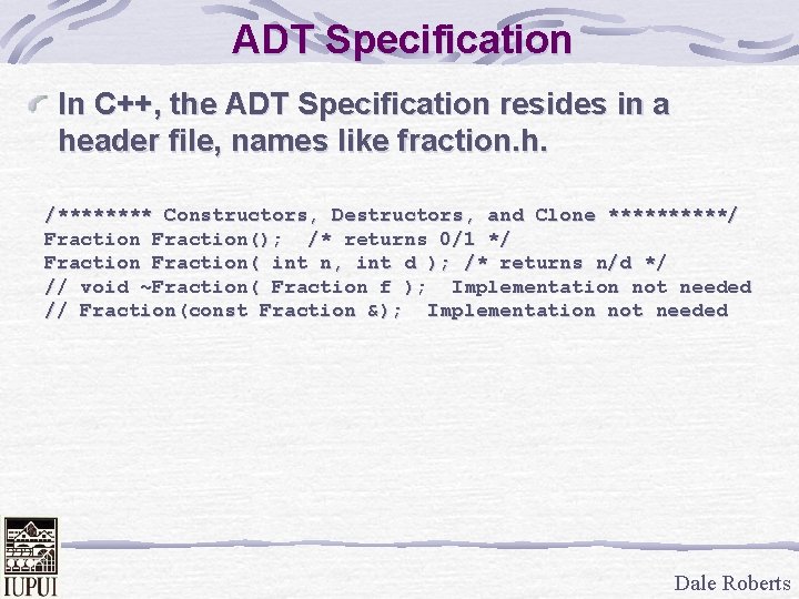 ADT Specification In C++, the ADT Specification resides in a header file, names like