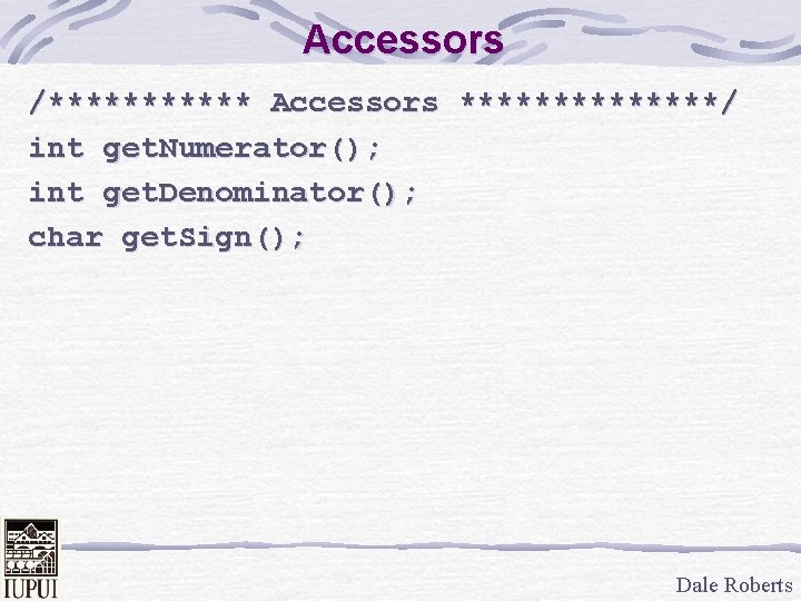 Accessors /****** Accessors *******/ int get. Numerator(); int get. Denominator(); char get. Sign(); Dale