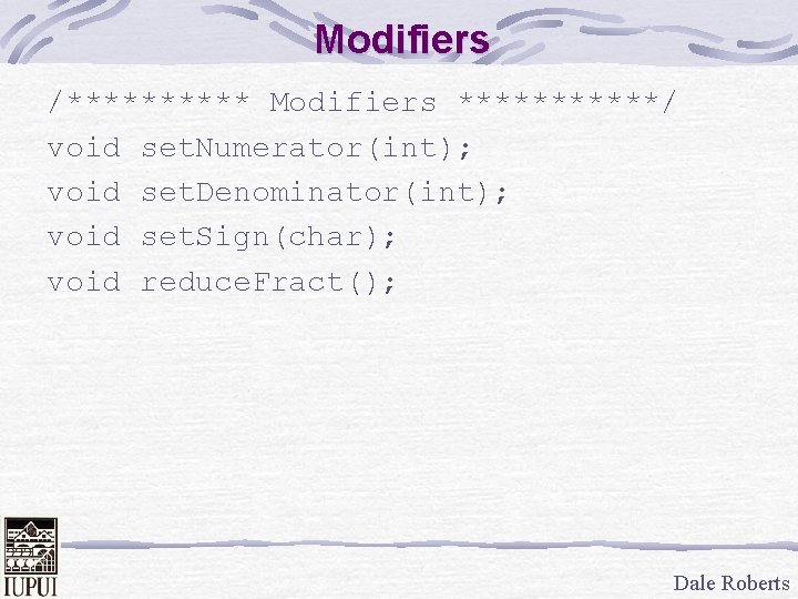 Modifiers /***** Modifiers ******/ void set. Numerator(int); void set. Denominator(int); void set. Sign(char); void