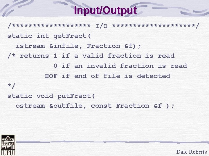 Input/Output /********** I/O **********/ static int get. Fract( istream &infile, Fraction &f); /* returns
