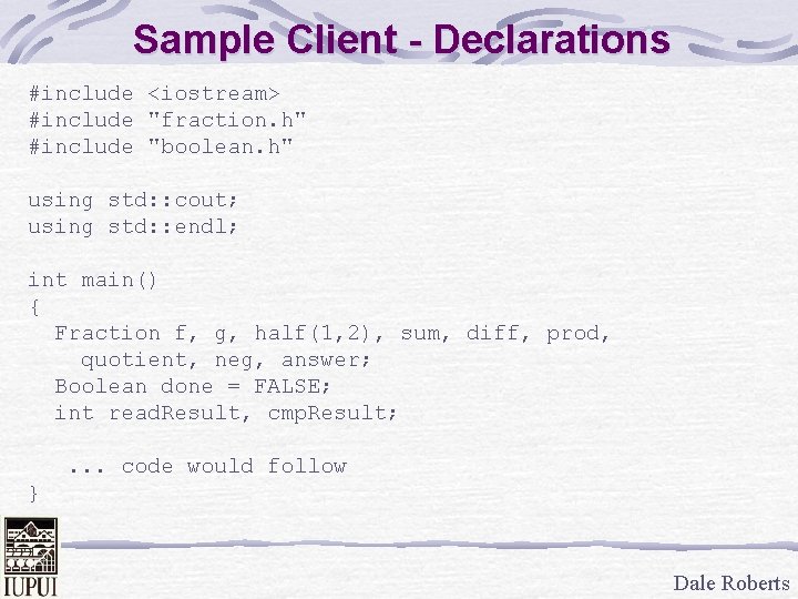 Sample Client - Declarations #include <iostream> #include "fraction. h" #include "boolean. h" using std: