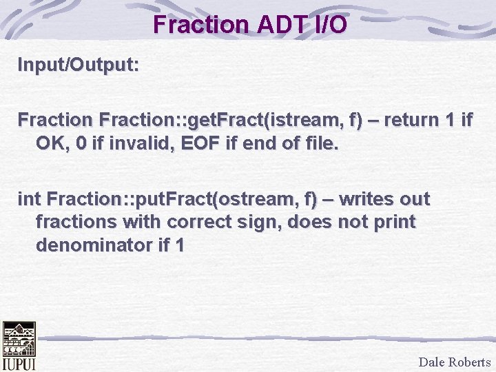 Fraction ADT I/O Input/Output: Fraction: : get. Fract(istream, f) – return 1 if OK,