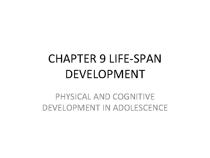 CHAPTER 9 LIFE-SPAN DEVELOPMENT PHYSICAL AND COGNITIVE DEVELOPMENT IN ADOLESCENCE 