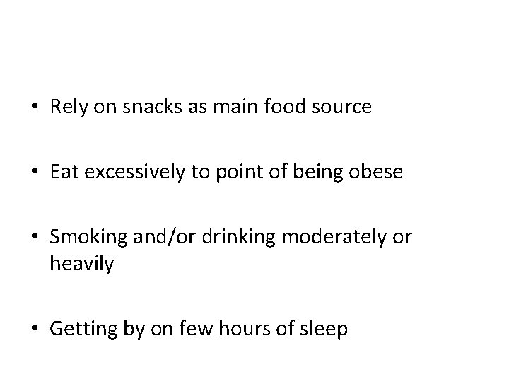  • Rely on snacks as main food source • Eat excessively to point