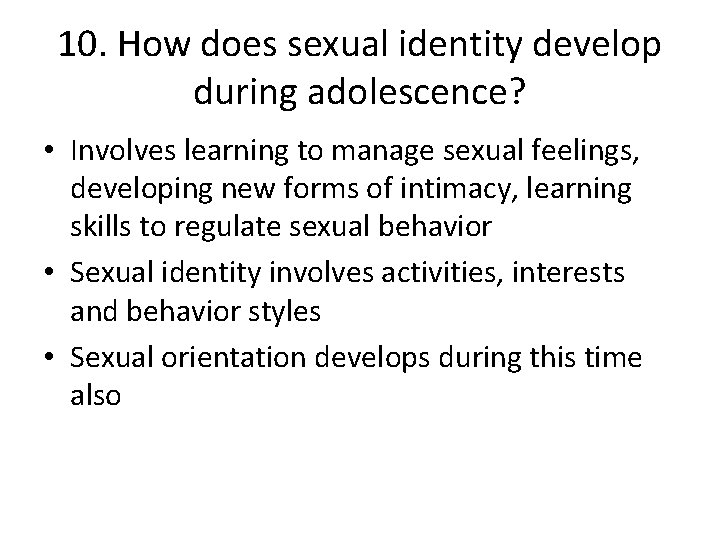 10. How does sexual identity develop during adolescence? • Involves learning to manage sexual