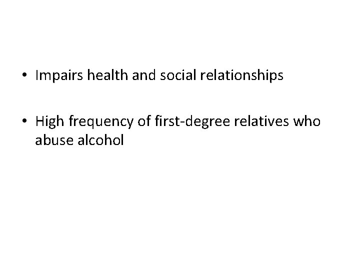  • Impairs health and social relationships • High frequency of first-degree relatives who