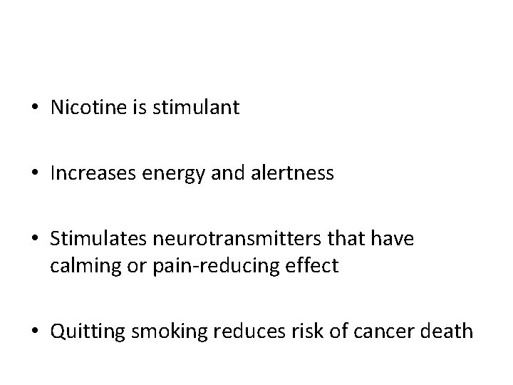  • Nicotine is stimulant • Increases energy and alertness • Stimulates neurotransmitters that