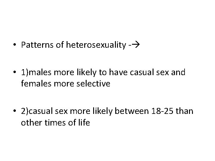  • Patterns of heterosexuality - • 1)males more likely to have casual sex