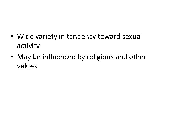  • Wide variety in tendency toward sexual activity • May be influenced by