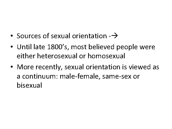  • Sources of sexual orientation - • Until late 1800’s, most believed people