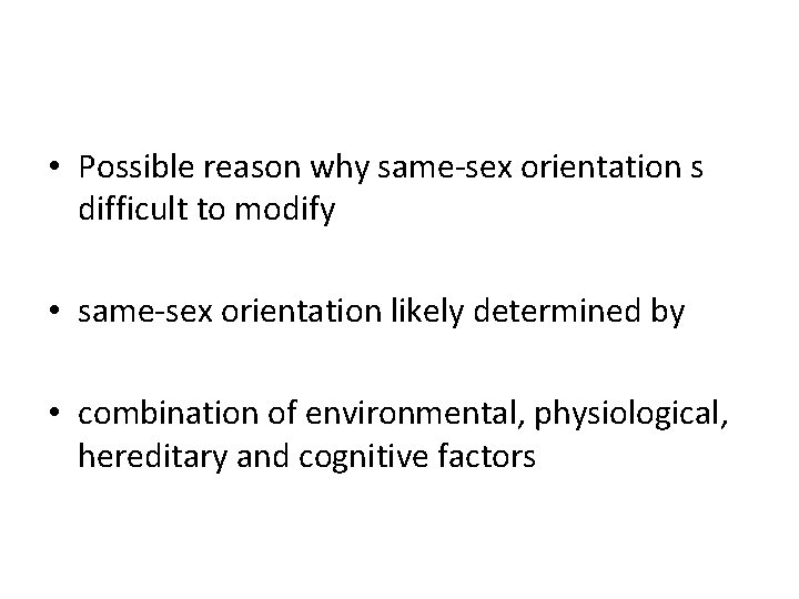  • Possible reason why same-sex orientation s difficult to modify • same-sex orientation