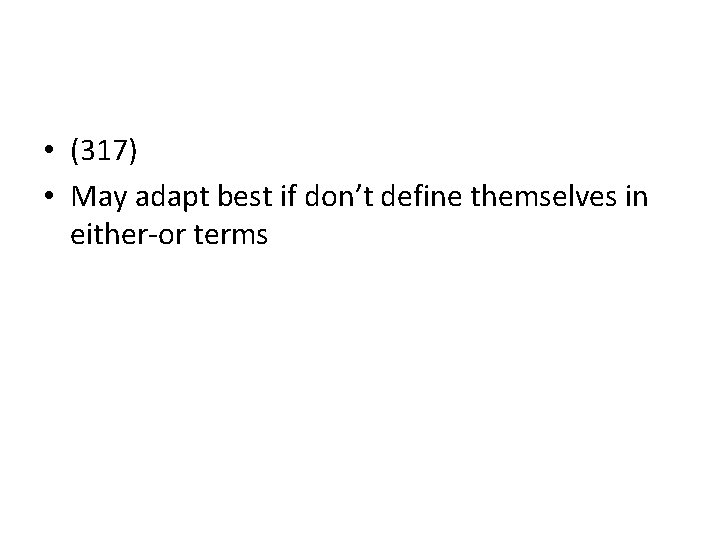  • (317) • May adapt best if don’t define themselves in either-or terms