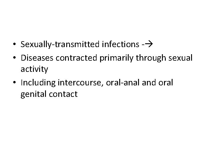  • Sexually-transmitted infections - • Diseases contracted primarily through sexual activity • Including