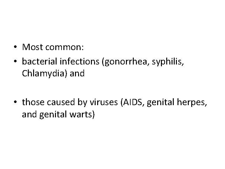  • Most common: • bacterial infections (gonorrhea, syphilis, Chlamydia) and • those caused