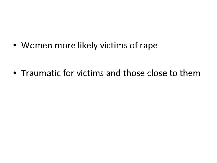  • Women more likely victims of rape • Traumatic for victims and those