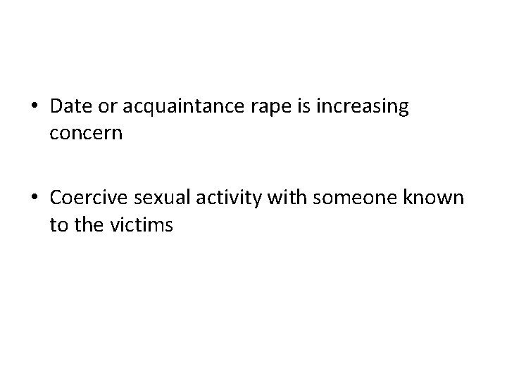  • Date or acquaintance rape is increasing concern • Coercive sexual activity with