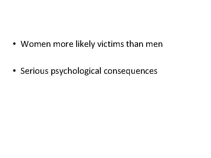  • Women more likely victims than men • Serious psychological consequences 