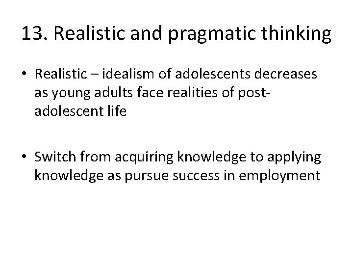 13. Realistic and pragmatic thinking • Realistic – idealism of adolescents decreases as young