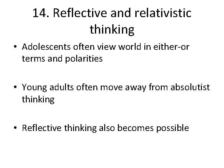 14. Reflective and relativistic thinking • Adolescents often view world in either-or terms and