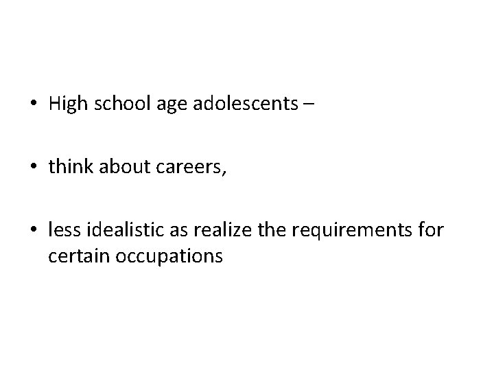  • High school age adolescents – • think about careers, • less idealistic