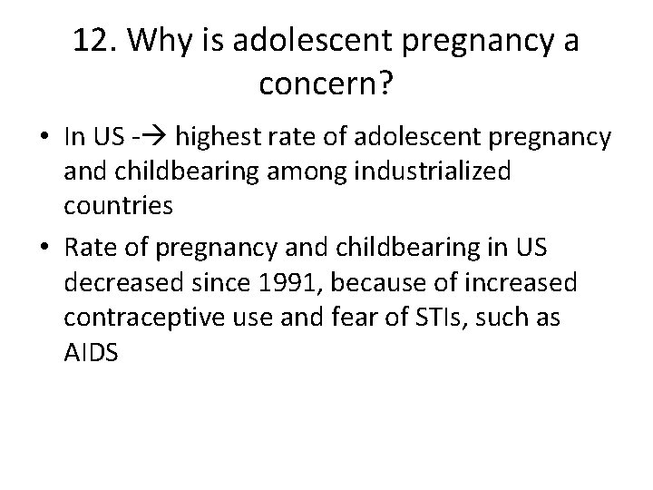 12. Why is adolescent pregnancy a concern? • In US - highest rate of