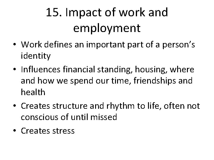 15. Impact of work and employment • Work defines an important part of a
