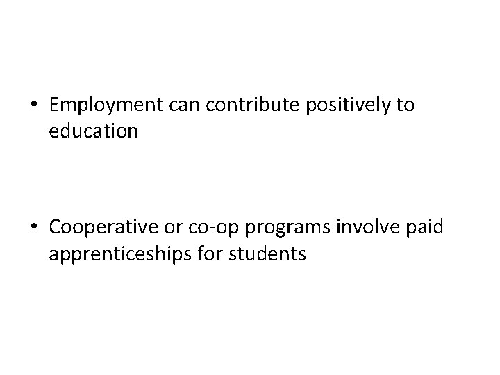  • Employment can contribute positively to education • Cooperative or co-op programs involve
