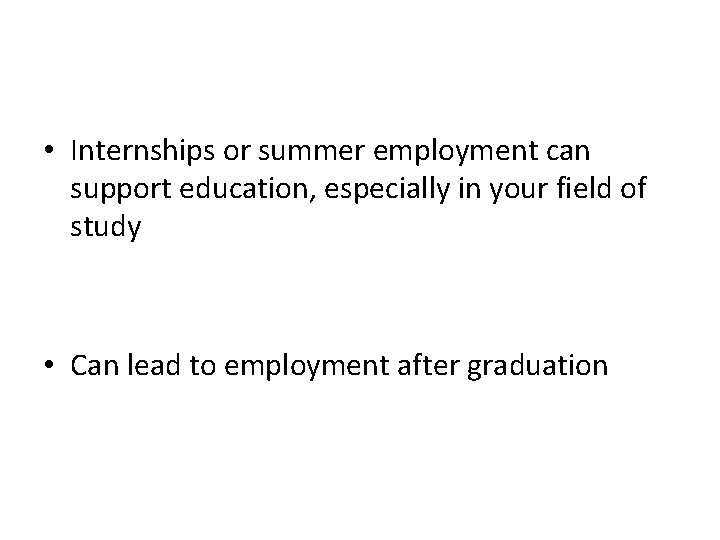  • Internships or summer employment can support education, especially in your field of