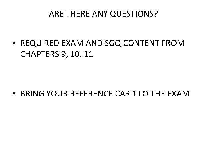 ARE THERE ANY QUESTIONS? • REQUIRED EXAM AND SGQ CONTENT FROM CHAPTERS 9, 10,