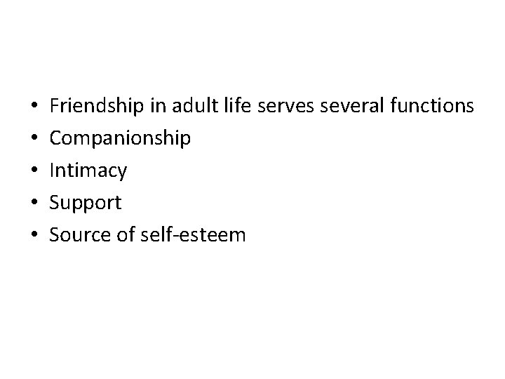  • • • Friendship in adult life serves several functions Companionship Intimacy Support
