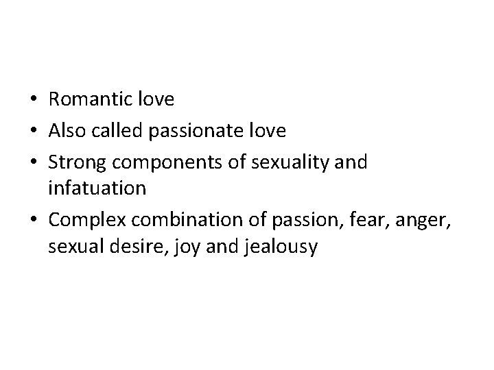  • Romantic love • Also called passionate love • Strong components of sexuality