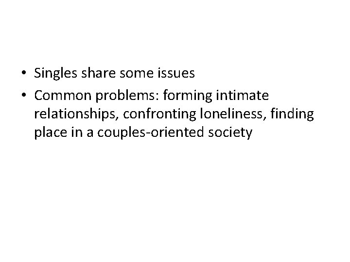  • Singles share some issues • Common problems: forming intimate relationships, confronting loneliness,