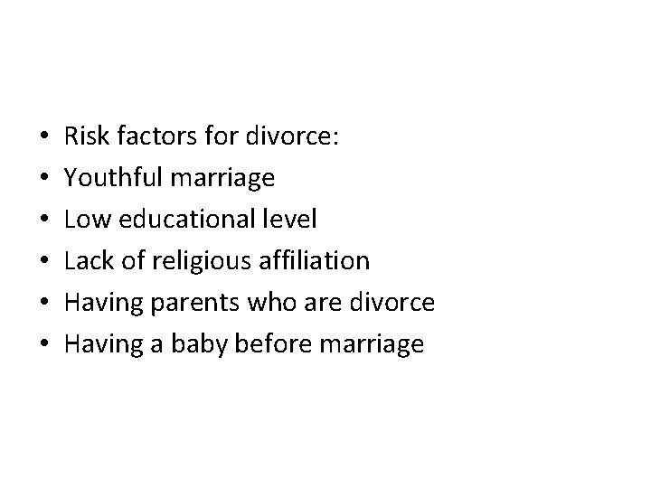  • • • Risk factors for divorce: Youthful marriage Low educational level Lack